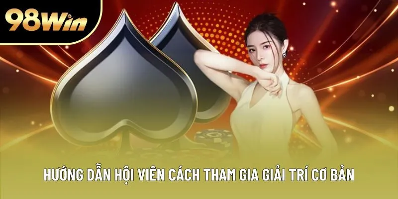 Hướng dẫn hội viên cách tham gia giải trí cơ bản Hướng dẫn hội viên cách tham gia giải trí cơ bản