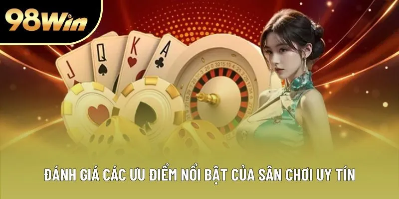 Đánh giá các ưu điểm nổi bật của sân chơi uy tín Đánh giá các ưu điểm nổi bật của sân chơi uy tín