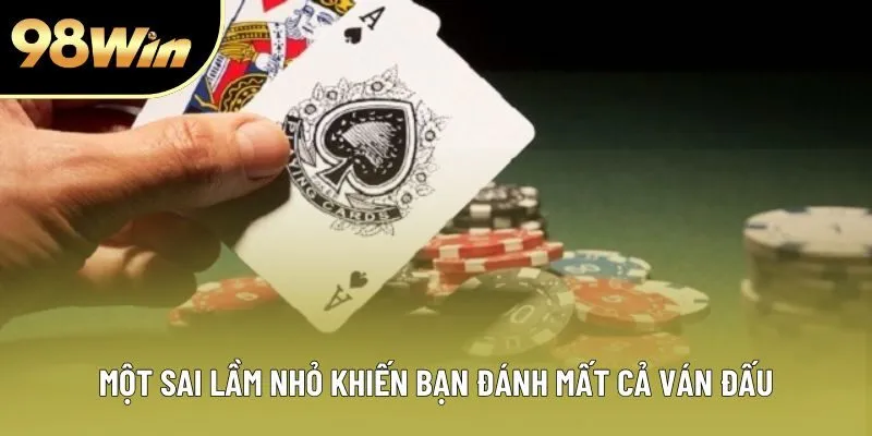 Một sai lầm nhỏ khiến bạn đánh mất cả ván đấu Một sai lầm nhỏ khiến bạn đánh mất cả ván đấu
