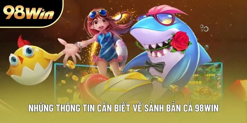 Những thông tin cần biết về sảnh bắn cá 98WIN Những thông tin cần biết về sảnh bắn cá 98WIN