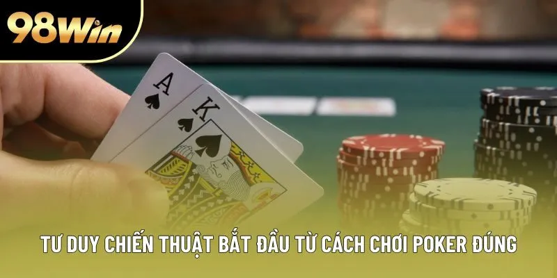 Tư duy chiến thuật bắt đầu từ cách chơi Poker đúng Tư duy chiến thuật bắt đầu từ cách chơi Poker đúng