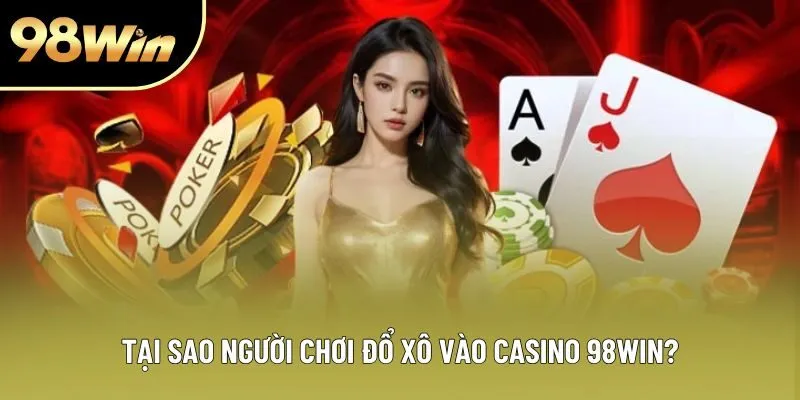 Tại sao người chơi đổ xô vào casino 98WIN? Tại sao người chơi đổ xô vào casino 98WIN?