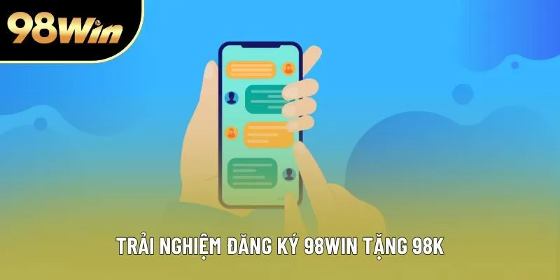 Trải nghiệm đăng ký 98WIN tặng 98k Trải nghiệm đăng ký 98WIN tặng 98k