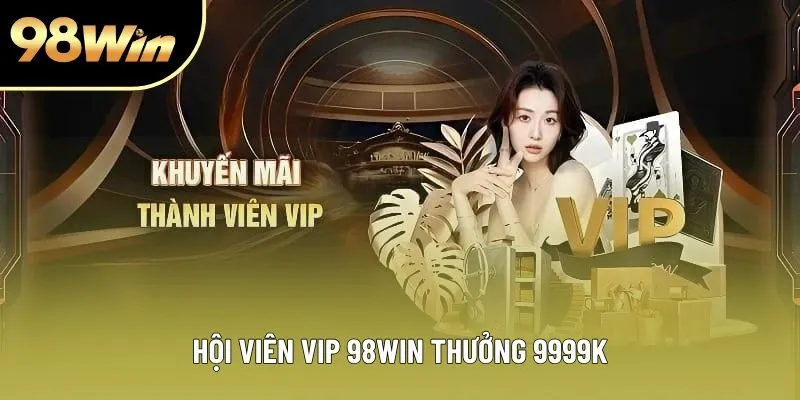 Một số điều kiện tham gia sự kiện hội viên VIP tại 98win Một số điều kiện tham gia sự kiện hội viên VIP tại 98win