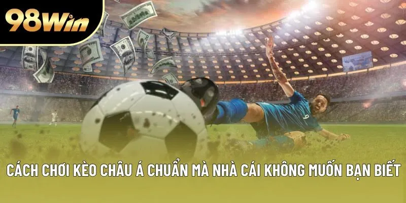 Cách chơi kèo châu Á chuẩn mà nhà cái không muốn bạn biết Cách chơi kèo châu Á chuẩn mà nhà cái không muốn bạn biết