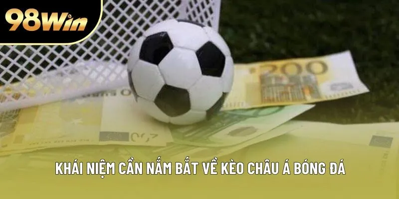 Khái niệm cần nắm bắt về kèo châu Á bóng đá Khái niệm cần nắm bắt về kèo châu Á bóng đá