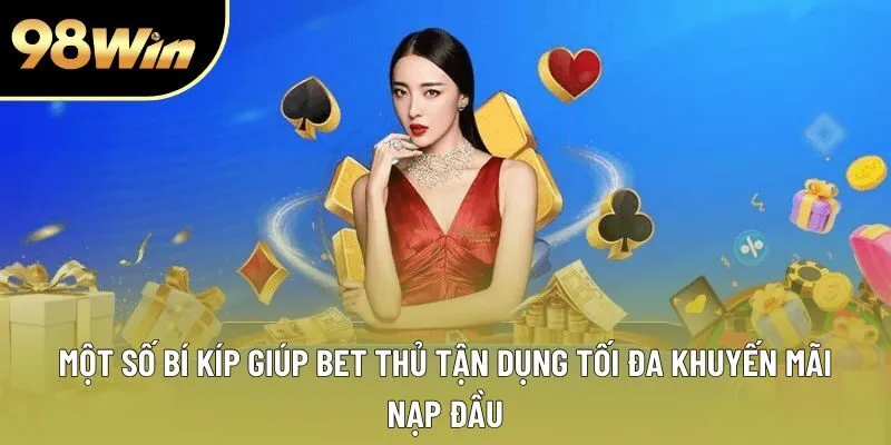Một số bí kíp giúp bet thủ tận dụng tối đa khuyến mãi nạp đầu Một số bí kíp giúp bet thủ tận dụng tối đa khuyến mãi nạp đầu