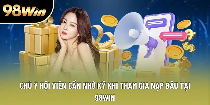 Chú ý hội viên cần nhớ kỹ khi tham gia nạp đầu tại 98win Chú ý hội viên cần nhớ kỹ khi tham gia nạp đầu tại 98win