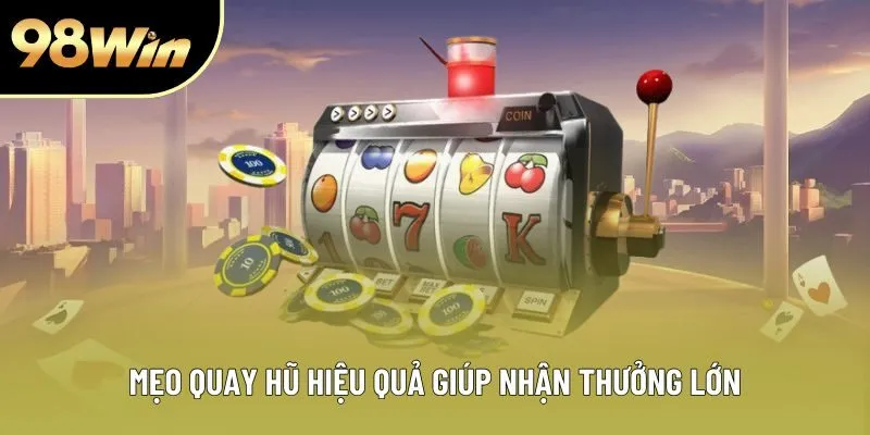 Mẹo quay hũ hiệu quả giúp nhận thưởng lớn Mẹo quay hũ hiệu quả giúp nhận thưởng lớn