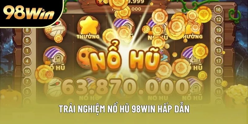 Trải nghiệm nổ hũ 98WIN hấp dẫn Trải nghiệm nổ hũ 98WIN hấp dẫn