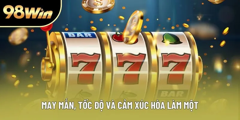 May mắn, tốc độ và cảm xúc hòa làm một May mắn, tốc độ và cảm xúc hòa làm một